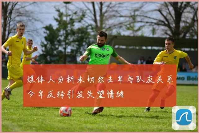 媒体人分析米切尔去年与队友关系今年反转引发失望情绪