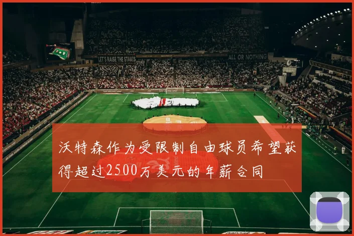 沃特森作为受限制自由球员希望获得超过2500万美元的年薪合同